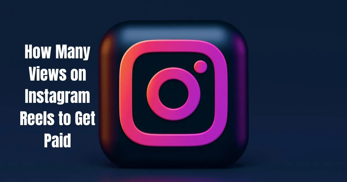 How Many Views on Instagram Reels to Get Paid: Must-Know Info