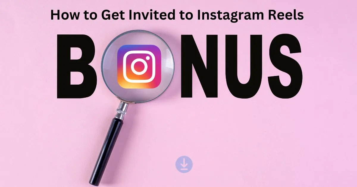A to Z Guideline on How to Get Invited to Instagram Reels Bonus